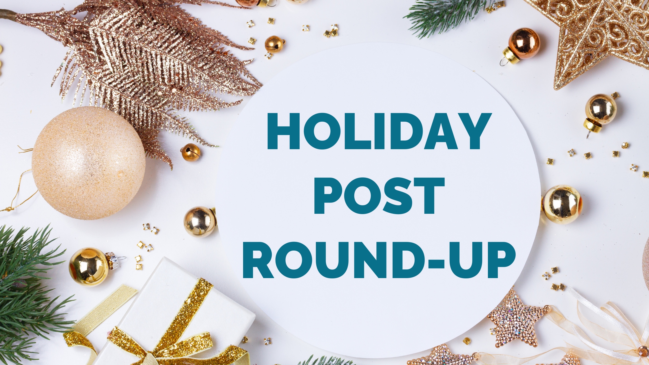 Gold Christmas tree ornaments surrounding a sign that says "Holiday Post Round-Up"