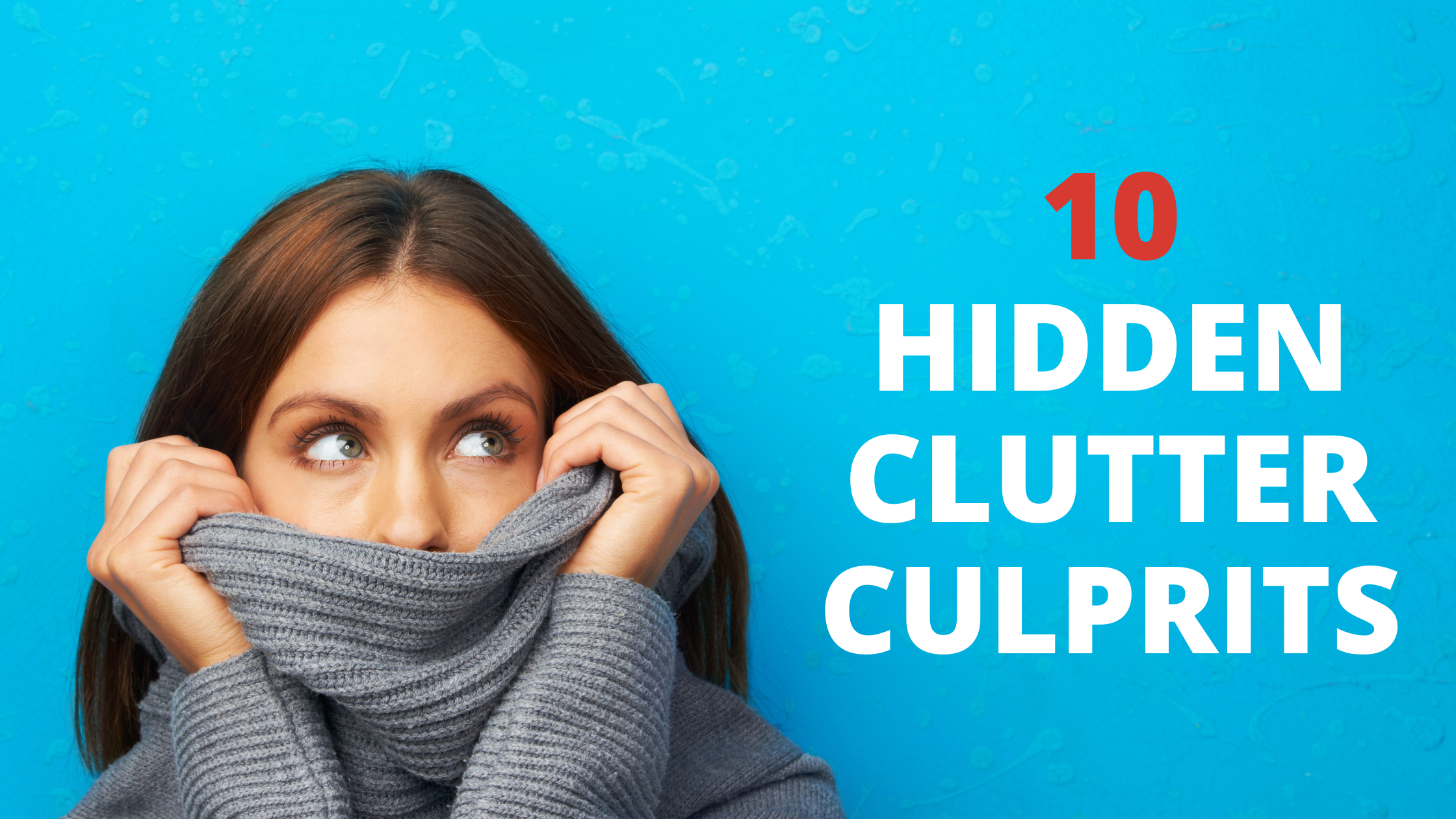 Woman pulling a sweater over the lower half of her face looking up at the title "10 Hidden Clutter Culprits"
